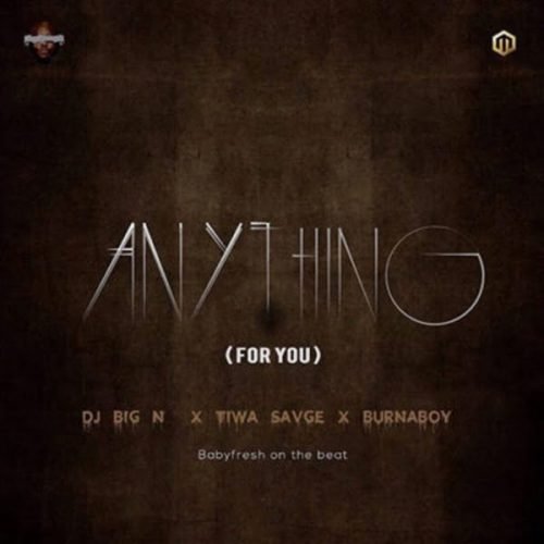 , DJ Big N x Tiwa Savage x Burna Boy – Anything For You (Prod. by Baby Fresh)