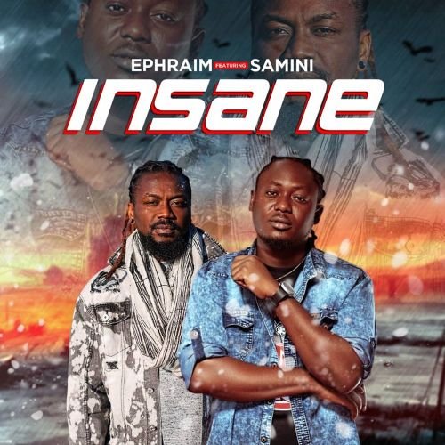 , Ephraim ft. Samini – Insane (Prod. by DatBeatGod)
