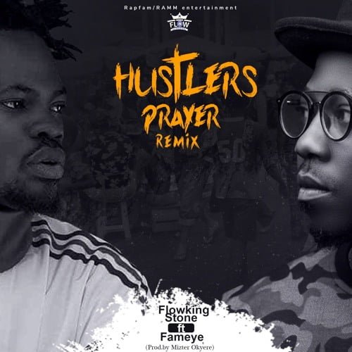 , Flowking Stone ft. Fameye – Hustlers Prayer (Remix) (Prod. by Mizter Okyere)