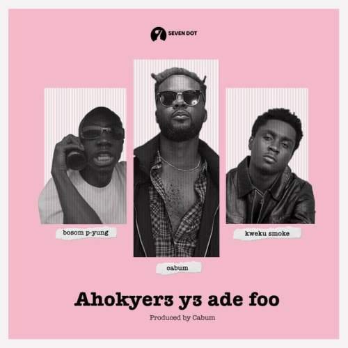 , Cabum ft. Kweku Smoke & Bosom P-Yung – Ahokyer3 Y3 Ade Foo