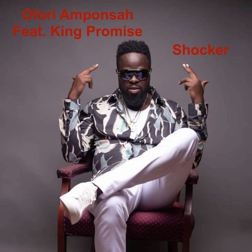 Ofori Amponsah shocker, Ofori Amponsah – Shocker ft. King Promise