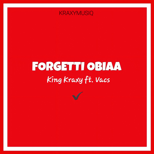 king kraxy Forgetti Obiaa 500x500 - King Kraxy - Forgetti Obiaa feat. Vacs
