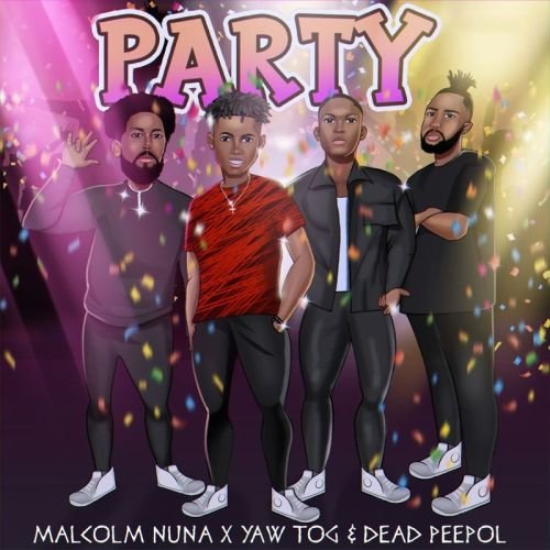 Malcolm Nuna - Party, Malcolm Nuna – Party ft. Yaw TOG & Dead Peepol