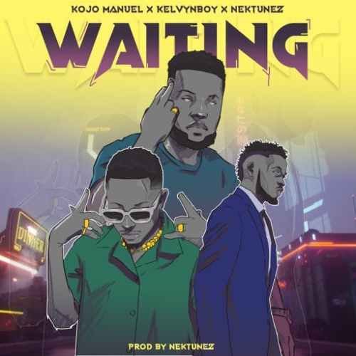 , Kojo Manuel – Waiting ft. Kelvyn Boy & Nektunez