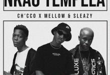 Ch'cco Nkao Tempela Mellow Sleazy, Ch’cco – Nkao Tempela ft. Mellow & Sleazy