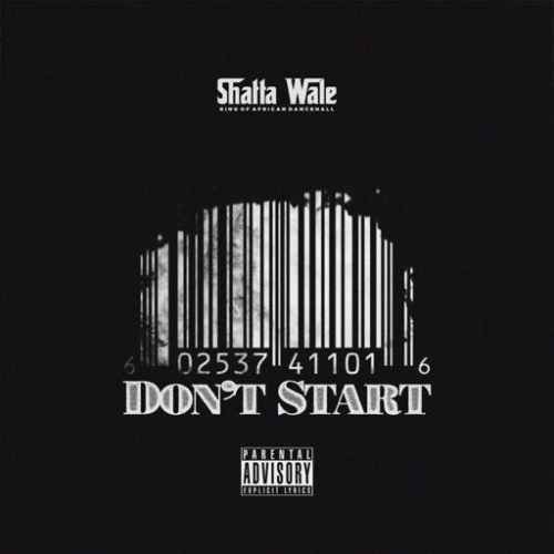 Shatta Wale Don't Start, Shatta Wale – Don’t Start