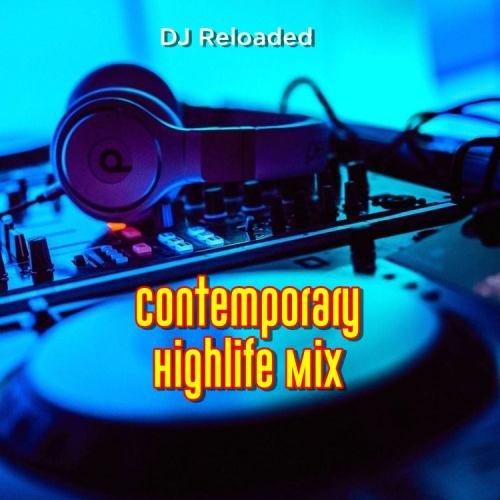 DJ Reloded - Contemporary Highlife Mix, DJ Reloded – Contemporary Highlife Mix (Mixtape)