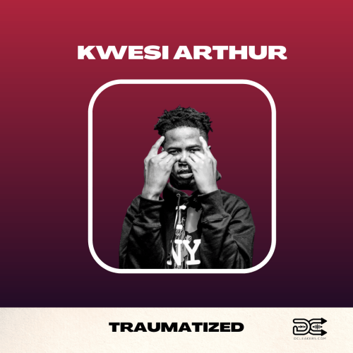 Kwesi Arthur Traumatized, Kwesi Arthur – Traumatized