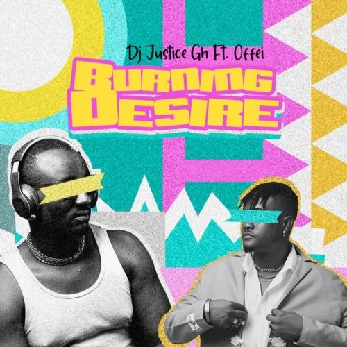 DJ Justice GH - Burning Desire ft. Offei, DJ Justice GH – Burning Desire ft. Offei