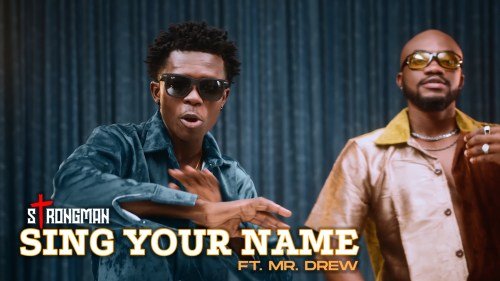 Strongman Mr. Drew Sing Your Name video, VIDEO: Strongman ft Mr Drew – Sing Your Name (Official Video)