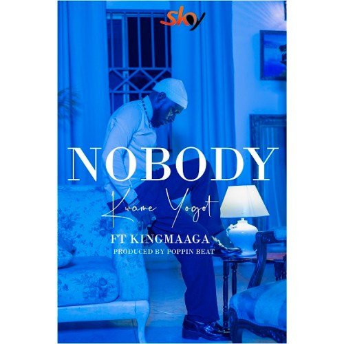 Kwame Yogot Nobody King Maaga, Kwmae Yogot Shares New Single “Nobody” Featuring King Maaga – LISTEN